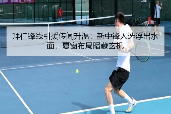 拜仁锋线引援传闻升温：新中锋人选浮出水面，夏窗布局暗藏玄机